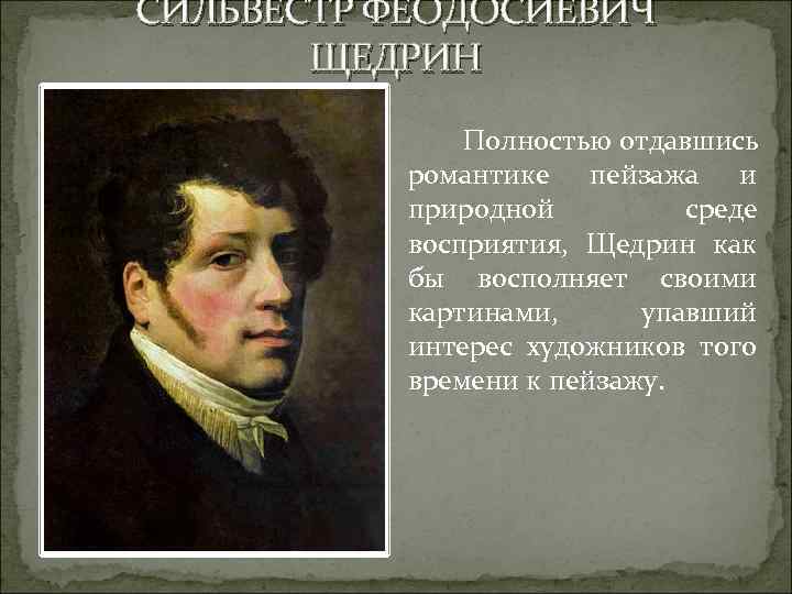 СИЛЬВЕСТР ФЕОДОСИЕВИЧ ЩЕДРИН Полностью отдавшись романтике пейзажа и природной среде восприятия, Щедрин как бы
