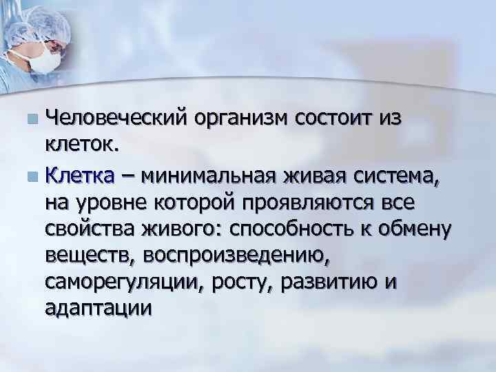 Человеческий организм состоит из клеток. n Клетка – минимальная живая система, на уровне которой