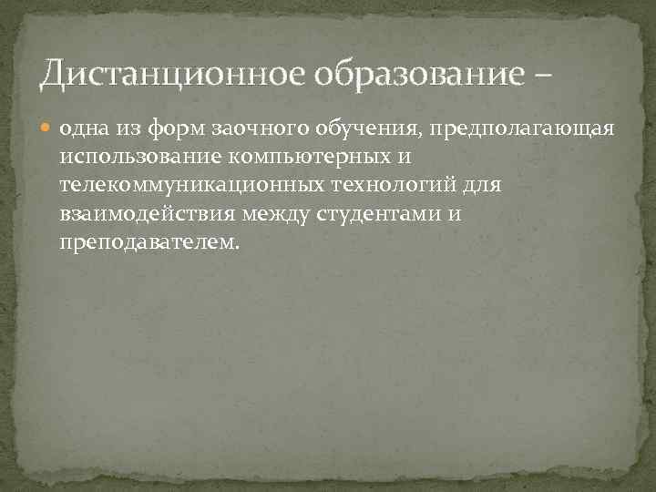 Дистанционное образование – одна из форм заочного обучения, предполагающая использование компьютерных и телекоммуникационных технологий