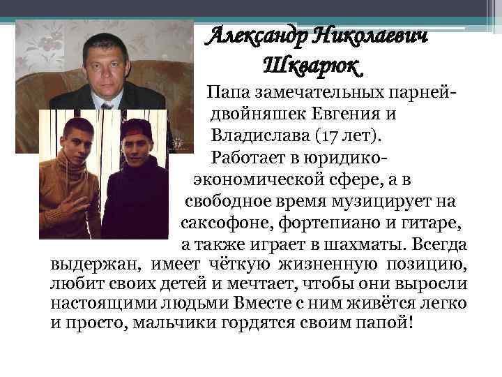Александр Николаевич Шкварюк Папа замечательных парнейдвойняшек Евгения и Владислава (17 лет). Работает в юридикоэкономической