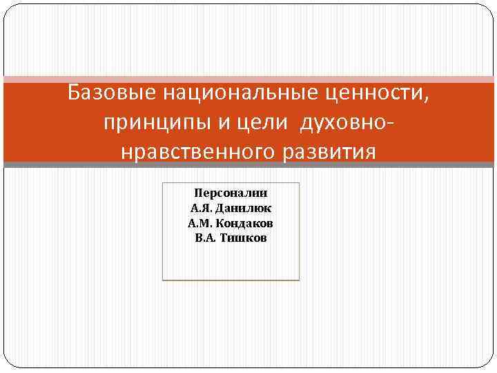 Базовые национальные ценности, принципы и цели духовнонравственного развития Персоналии А. Я. Данилюк А. М.