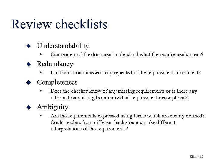 Review checklists u Understandability • u Redundancy • u Is information unnecessarily repeated in