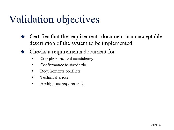 Validation objectives u u Certifies that the requirements document is an acceptable description of