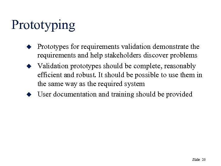 Prototyping u u u Prototypes for requirements validation demonstrate the requirements and help stakeholders