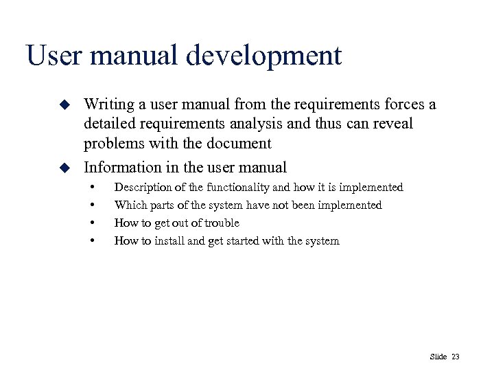 User manual development u u Writing a user manual from the requirements forces a