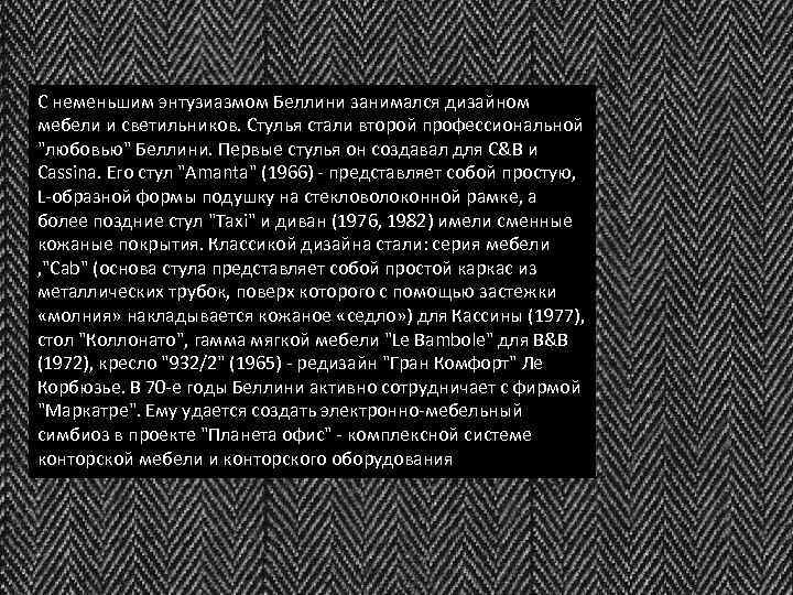 С неменьшим энтузиазмом Беллини занимался дизайном мебели и светильников. Стулья стали второй профессиональной 