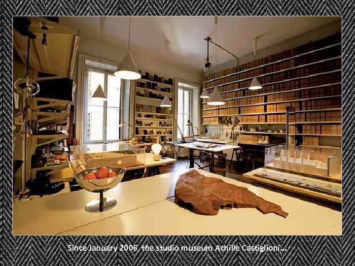 Since January 2006, the studio museum Achille Castiglioni. . . 