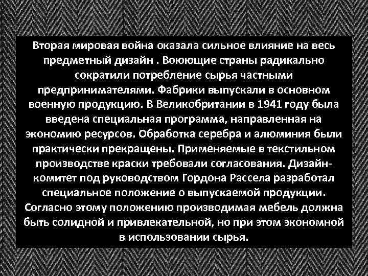 Вторая мировая война оказала сильное влияние на весь предметный дизайн. Воюющие страны радикально сократили