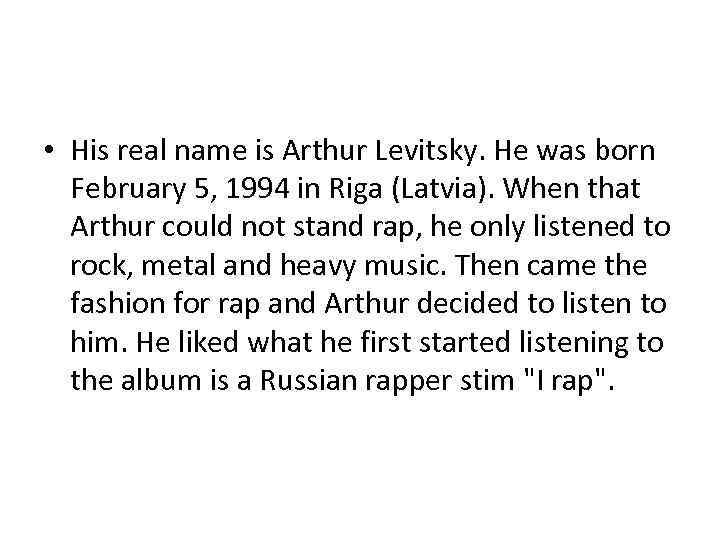  • His real name is Arthur Levitsky. He was born February 5, 1994