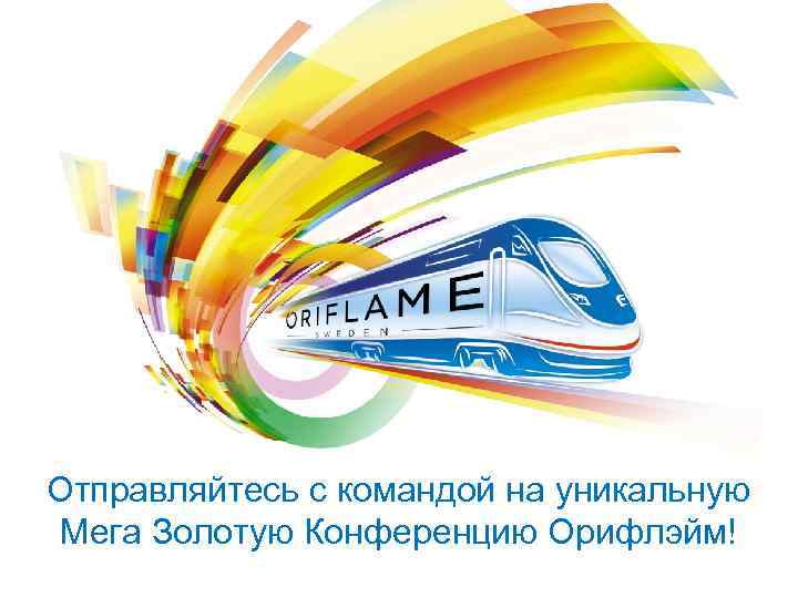 Отправляйтесь с командой на уникальную Мега Золотую Конференцию Орифлэйм! 