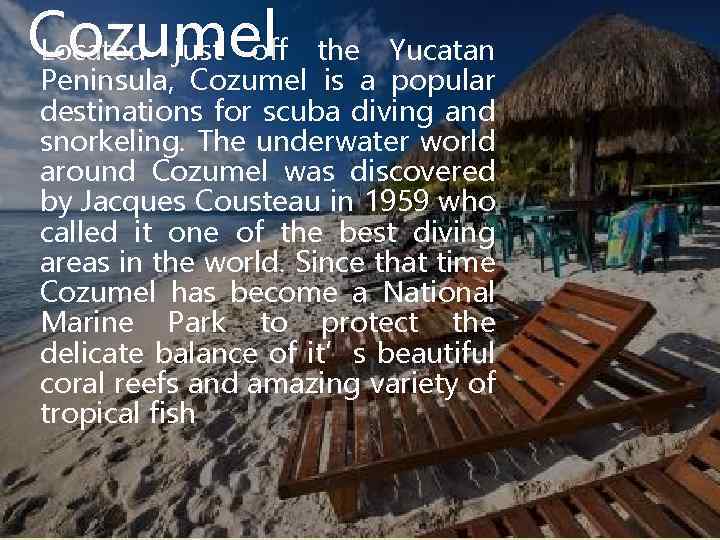 Cozumel Located just off the Yucatan Peninsula, Cozumel is a popular destinations for scuba