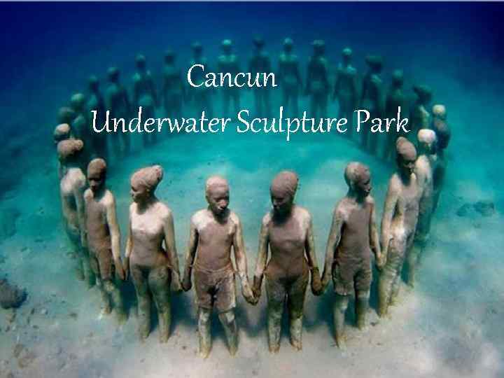  Cancun Underwater Sculpture Park 