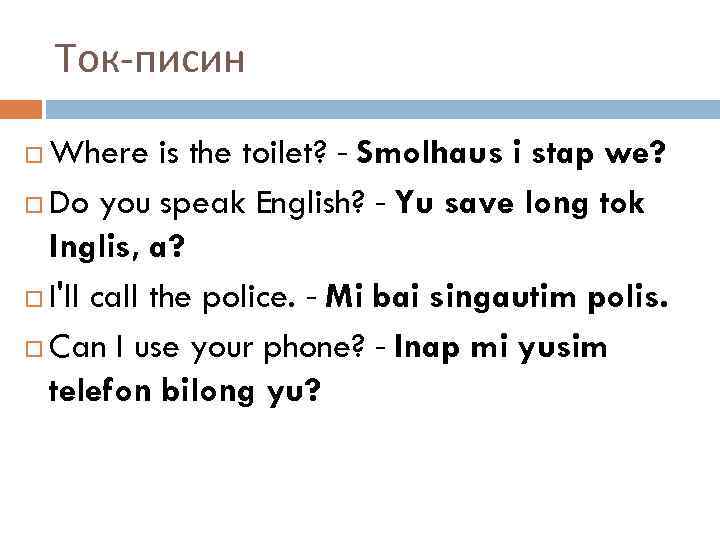 Ток-писин Where is the toilet? - Smolhaus i stap we? Do you speak English?