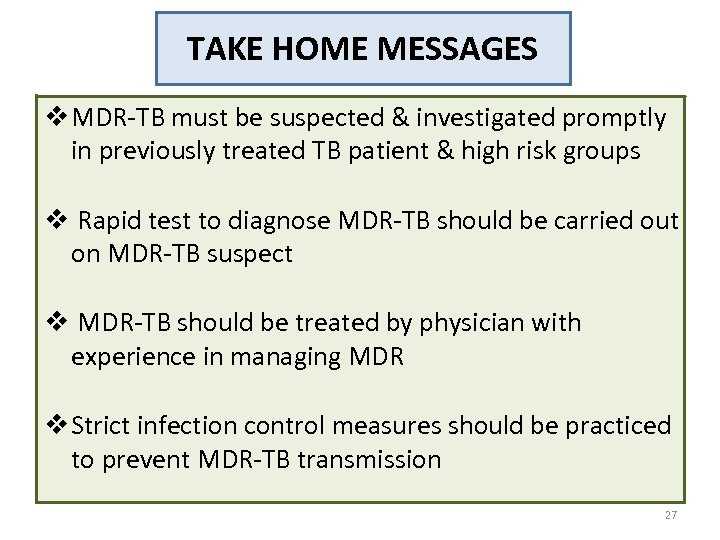 TAKE HOME MESSAGES v MDR-TB must be suspected & investigated promptly in previously treated