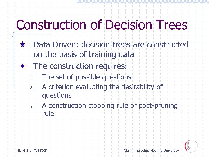 Construction of Decision Trees Data Driven: decision trees are constructed on the basis of
