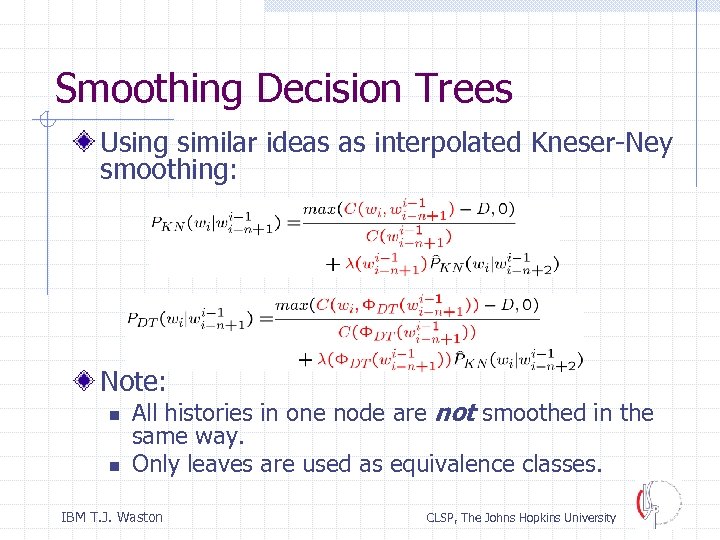 Smoothing Decision Trees Using similar ideas as interpolated Kneser-Ney smoothing: Note: n n All