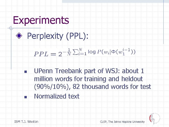 Experiments Perplexity (PPL): n n UPenn Treebank part of WSJ: about 1 million words