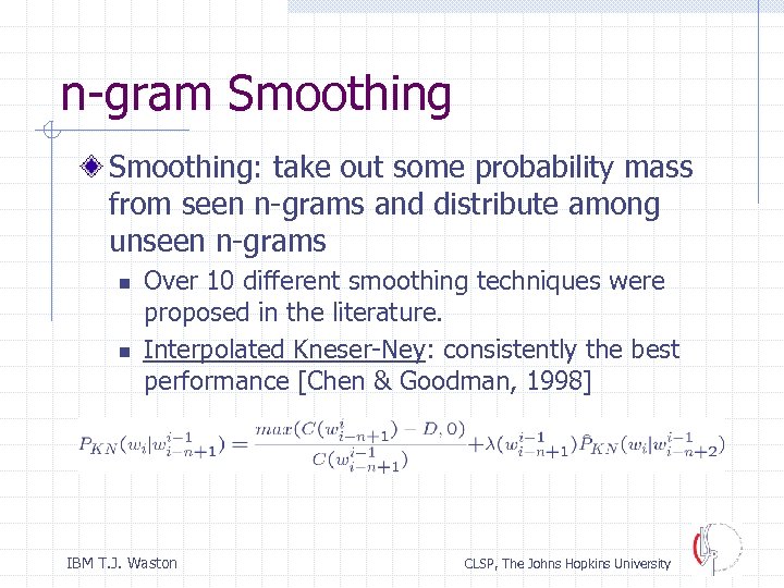 n-gram Smoothing: take out some probability mass from seen n-grams and distribute among unseen