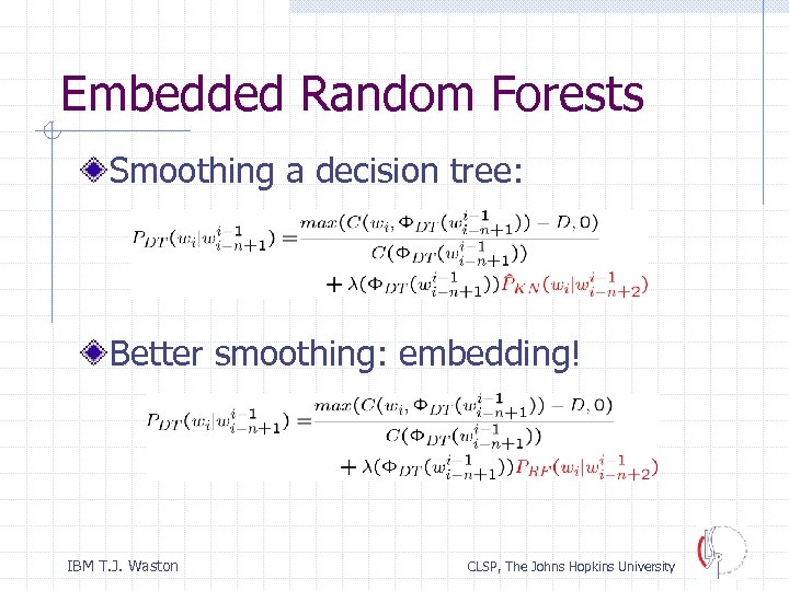 Embedded Random Forests Smoothing a decision tree: Better smoothing: embedding! IBM T. J. Waston