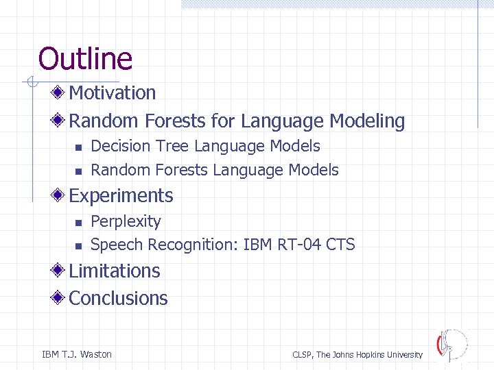 Outline Motivation Random Forests for Language Modeling n n Decision Tree Language Models Random
