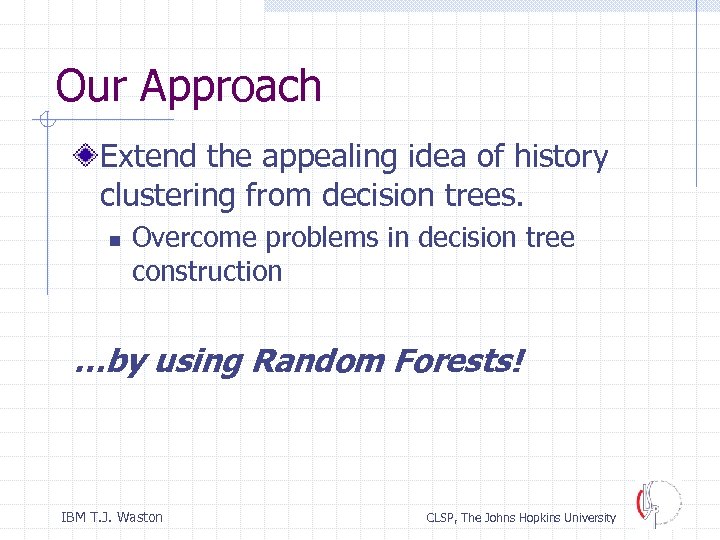 Our Approach Extend the appealing idea of history clustering from decision trees. n Overcome