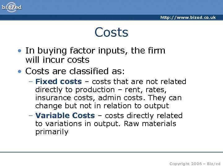 http: //www. bized. co. uk Costs • In buying factor inputs, the firm will