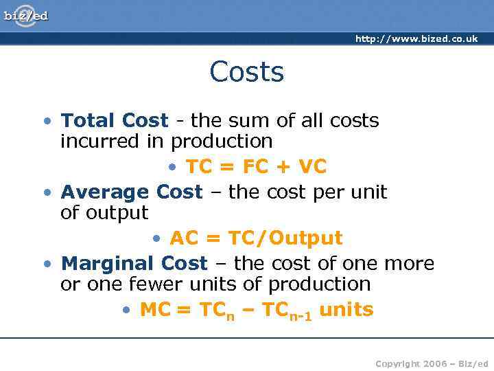 http: //www. bized. co. uk Costs • Total Cost - the sum of all