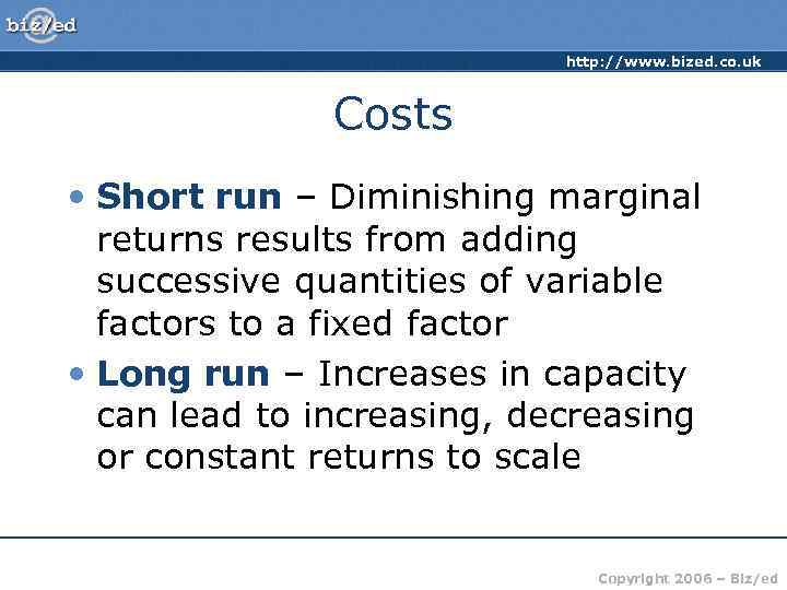 http: //www. bized. co. uk Costs • Short run – Diminishing marginal returns results