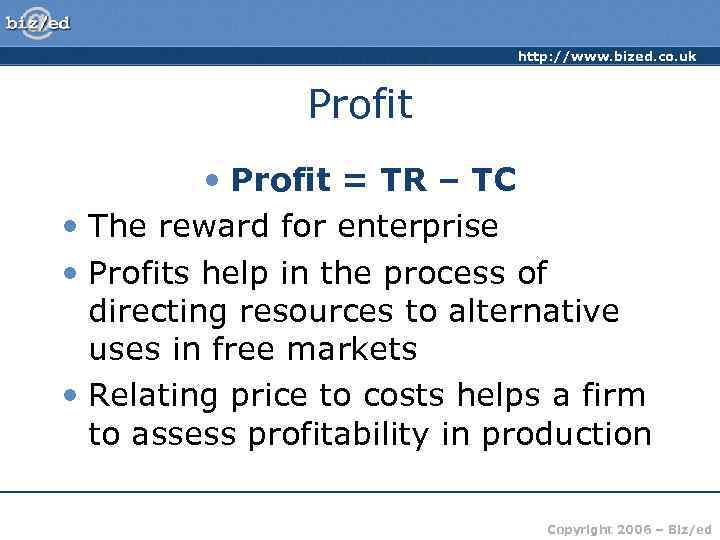 http: //www. bized. co. uk Profit • Profit = TR – TC • The