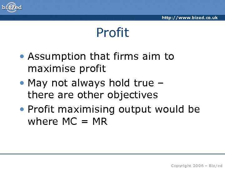 http: //www. bized. co. uk Profit • Assumption that firms aim to maximise profit