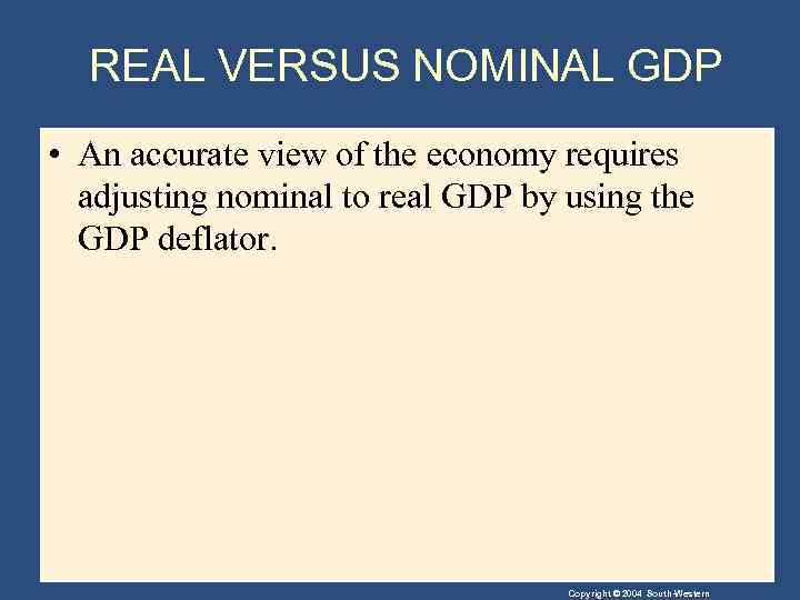 REAL VERSUS NOMINAL GDP • An accurate view of the economy requires adjusting nominal