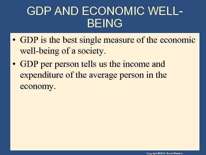 GDP AND ECONOMIC WELLBEING • GDP is the best single measure of the economic