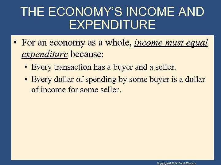 THE ECONOMY’S INCOME AND EXPENDITURE • For an economy as a whole, income must