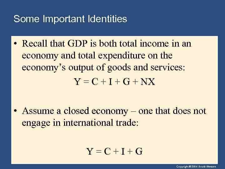 Some Important Identities • Recall that GDP is both total income in an economy