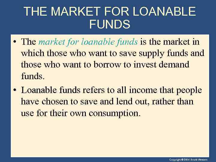 THE MARKET FOR LOANABLE FUNDS • The market for loanable funds is the market