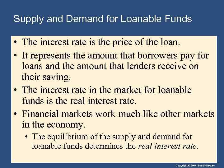 Supply and Demand for Loanable Funds • The interest rate is the price of