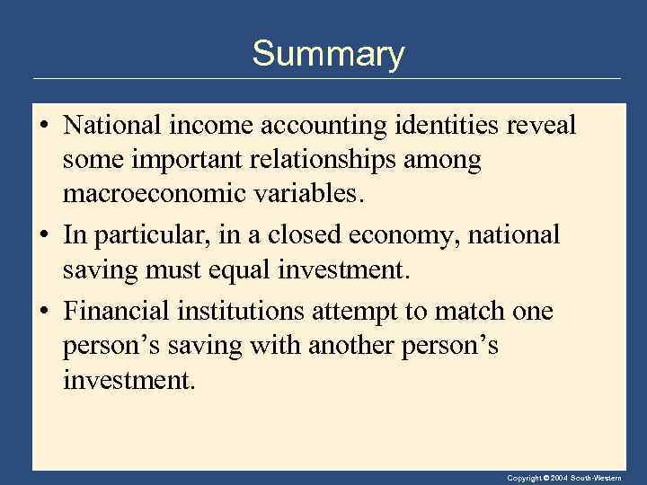 Summary • National income accounting identities reveal some important relationships among macroeconomic variables. •