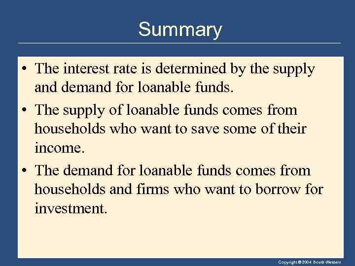 Summary • The interest rate is determined by the supply and demand for loanable