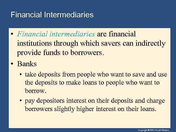 Financial Intermediaries • Financial intermediaries are financial institutions through which savers can indirectly provide