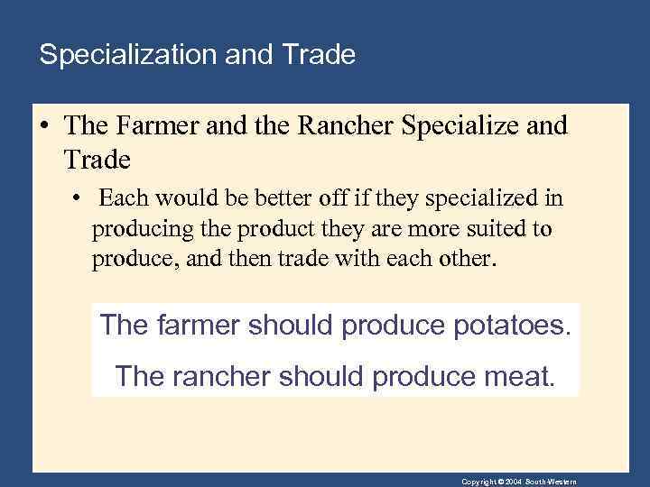 Specialization and Trade • The Farmer and the Rancher Specialize and Trade • Each