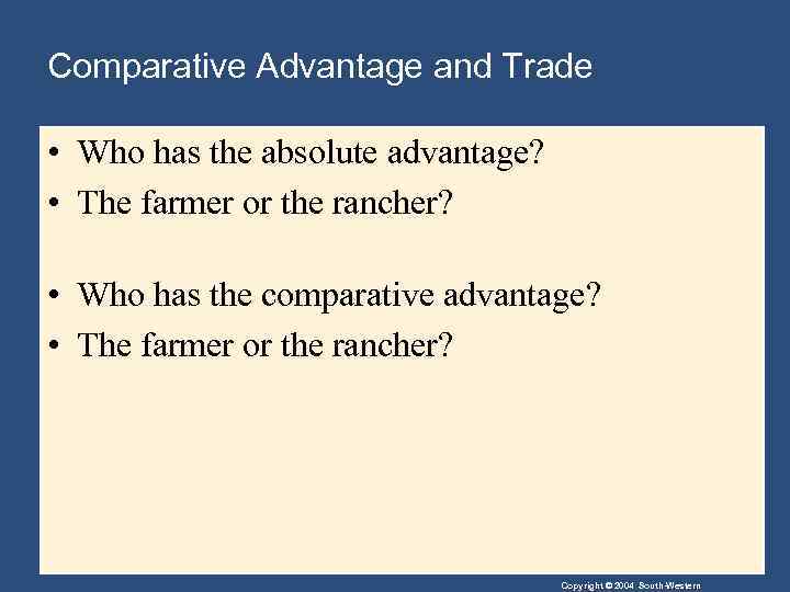 Comparative Advantage and Trade • Who has the absolute advantage? • The farmer or