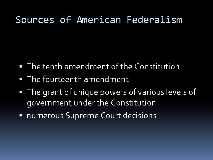 Sources of American Federalism The tenth amendment of the Constitution The fourteenth amendment The