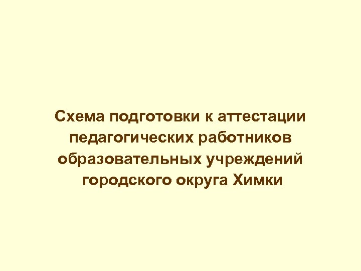 Схема подготовки к аттестации педагогических работников образовательных учреждений городского округа Химки 