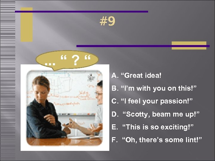 #9 . . . “ ? “ A. “Great idea! B. “I’m with you