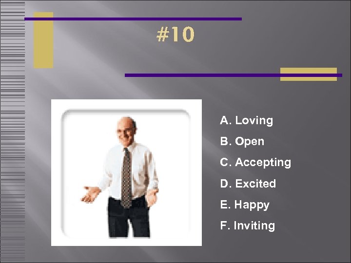#10 A. Loving B. Open C. Accepting D. Excited E. Happy F. Inviting 