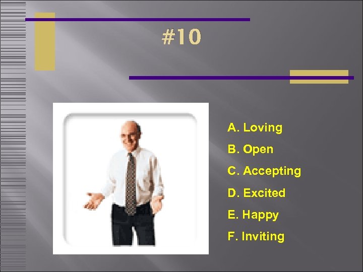 #10 A. Loving B. Open C. Accepting D. Excited E. Happy F. Inviting 