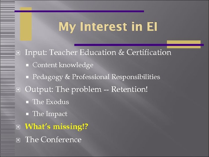 My Interest in EI Input: Teacher Education & Certification Content knowledge Pedagogy & Professional
