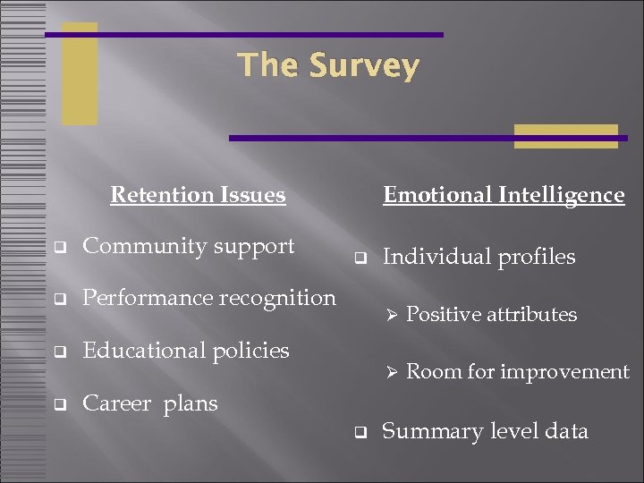The Survey Retention Issues q Community support q Performance recognition q Emotional Intelligence Educational