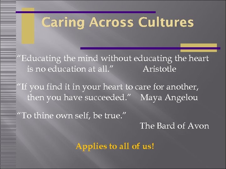 Caring Across Cultures “Educating the mind without educating the heart is no education at