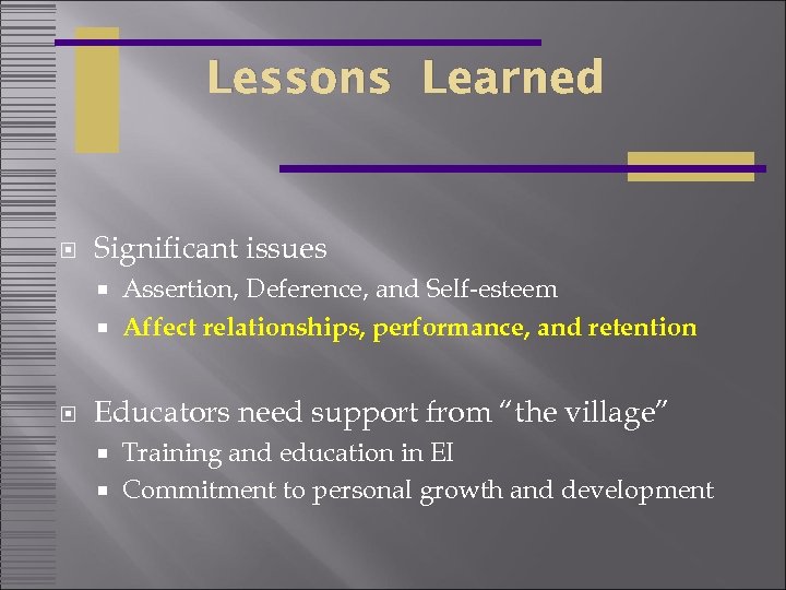 Lessons Learned Significant issues Assertion, Deference, and Self-esteem Affect relationships, performance, and retention Educators